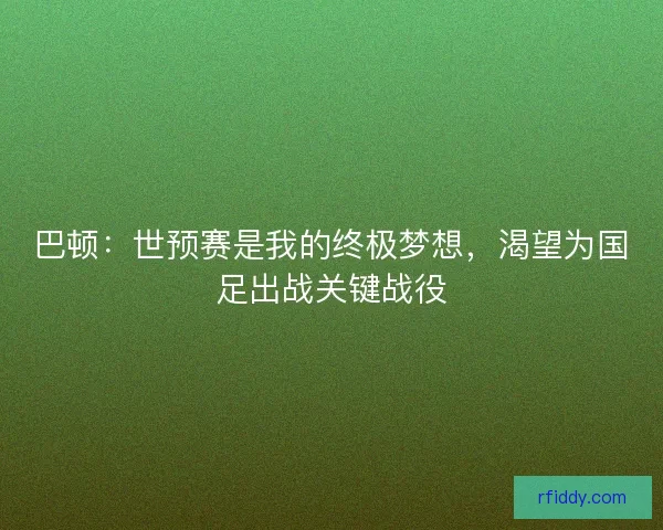 巴顿：世预赛是我的终极梦想，渴望为国足出战关键战役