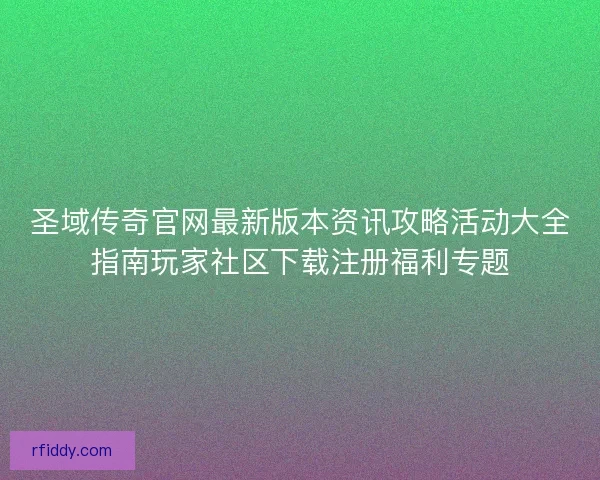 圣域传奇官网最新版本资讯攻略活动大全指南玩家社区下载注册福利专题